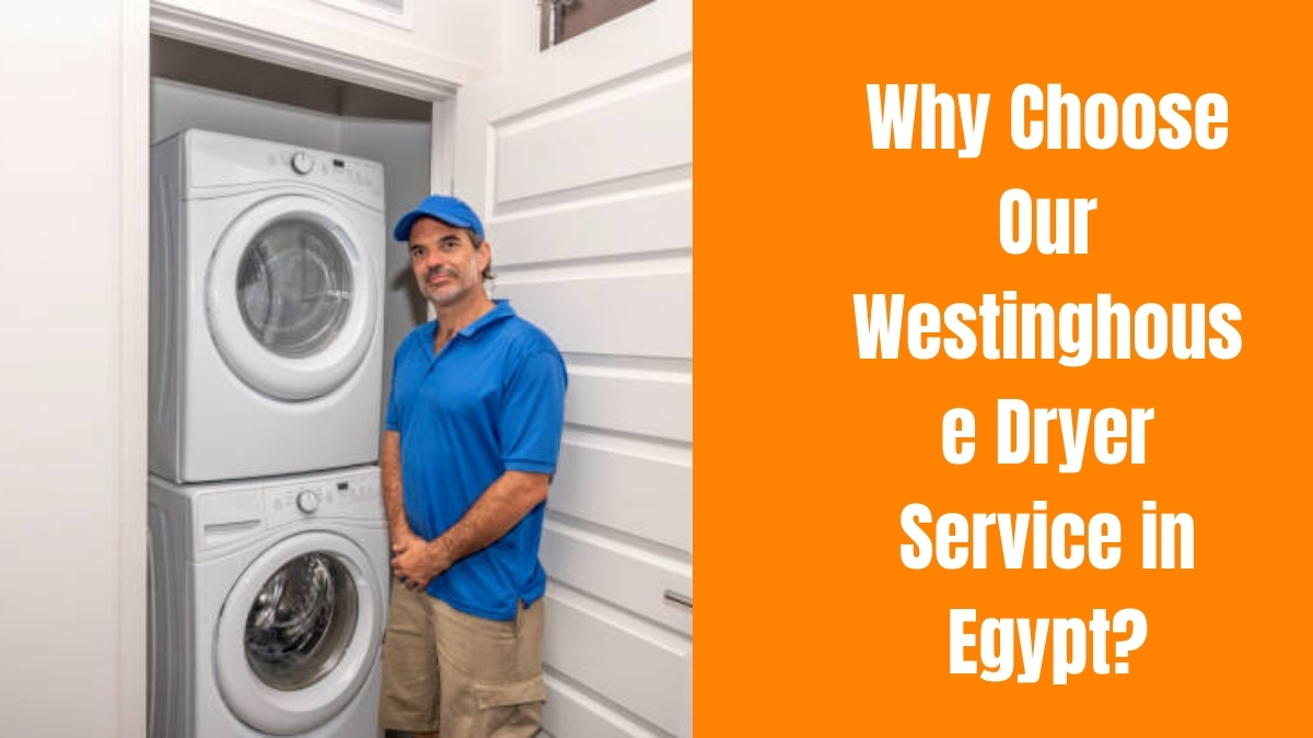 Why Choose Our Westinghouse Dryer Service in Egypt?